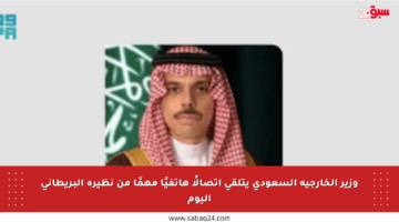 وزير الخارجية السعودي يتلقى اتصالًا هاتفيًا مهمًا من نظيره البريطاني اليوم